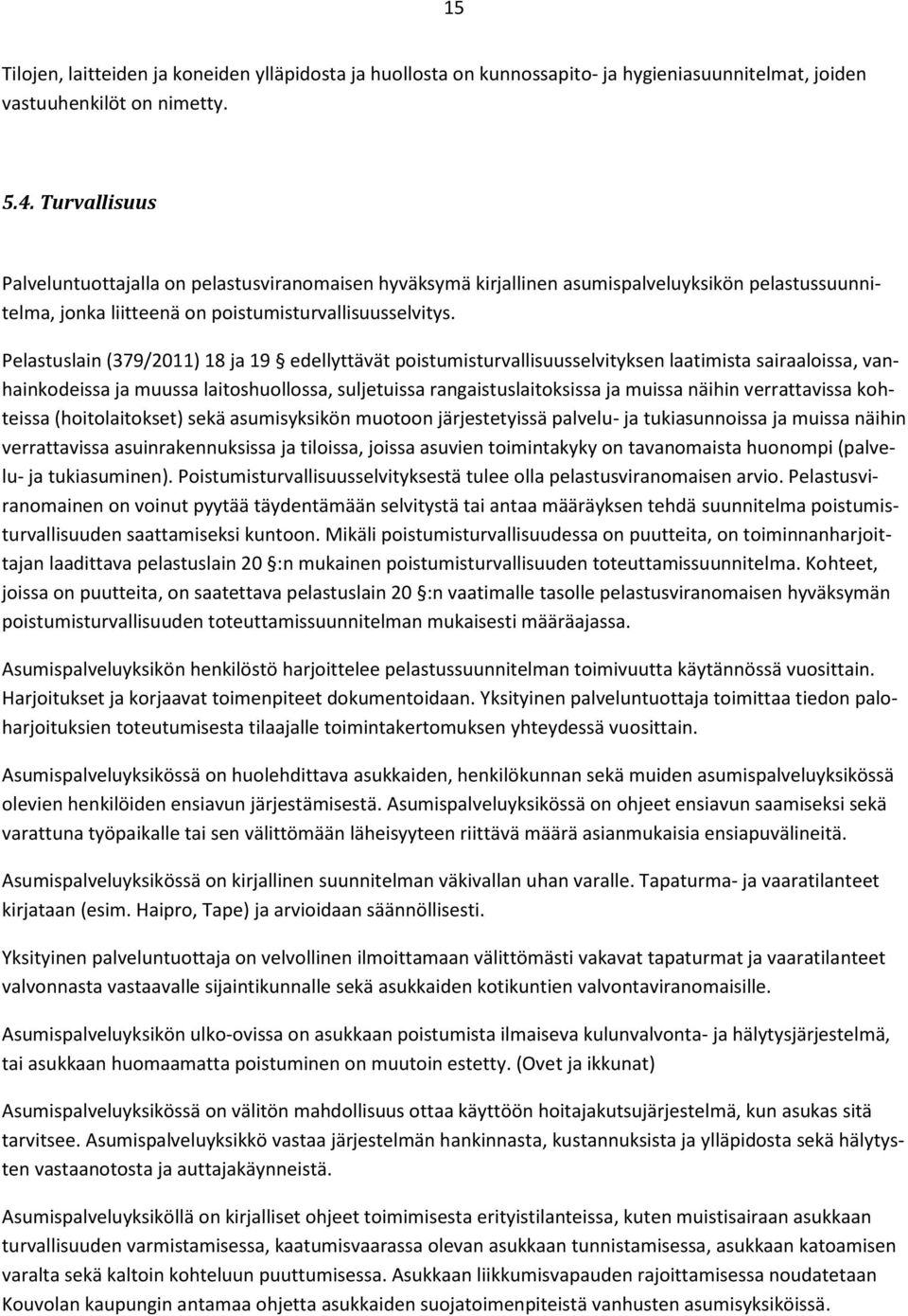 Pelastuslain (379/2011) 18 ja 19 edellyttävät poistumisturvallisuusselvityksen laatimista sairaaloissa, vanhainkodeissa ja muussa laitoshuollossa, suljetuissa rangaistuslaitoksissa ja muissa näihin