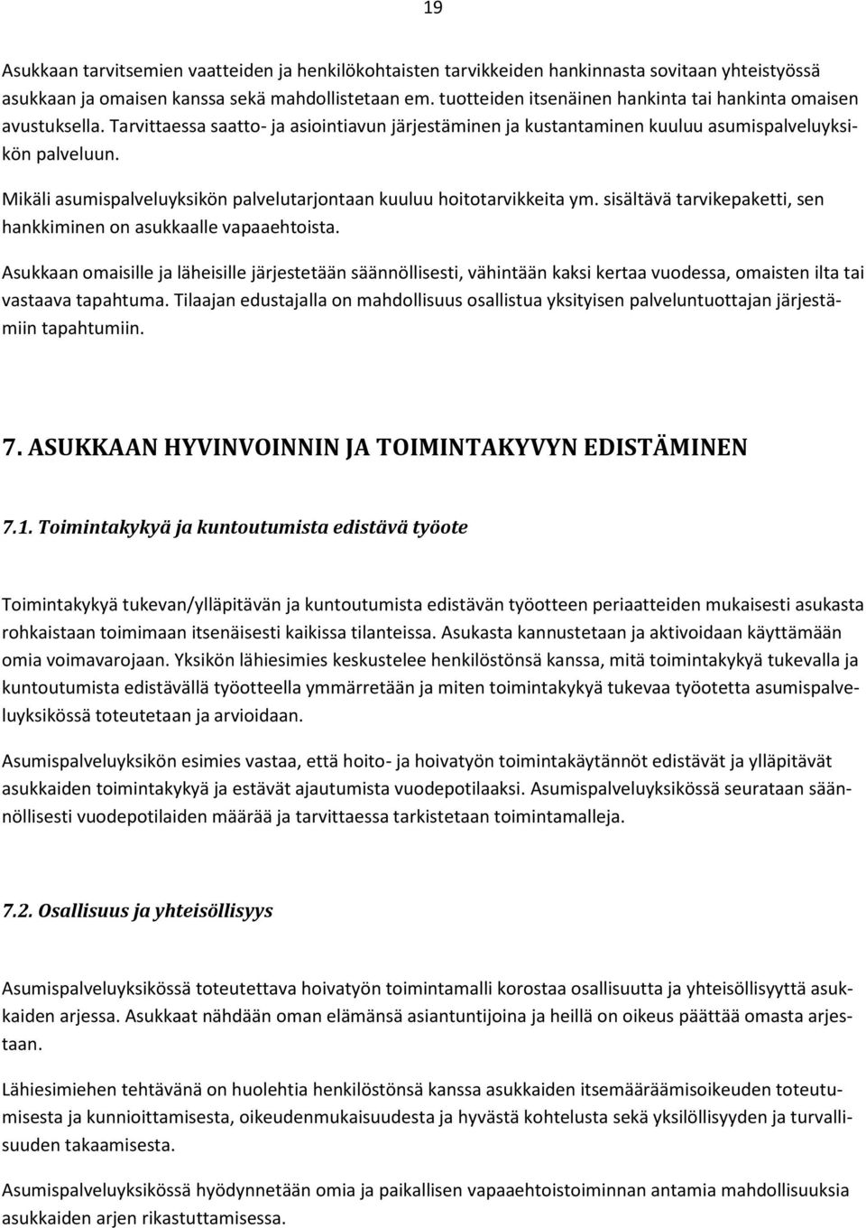 Mikäli asumispalveluyksikön palvelutarjontaan kuuluu hoitotarvikkeita ym. sisältävä tarvikepaketti, sen hankkiminen on asukkaalle vapaaehtoista.