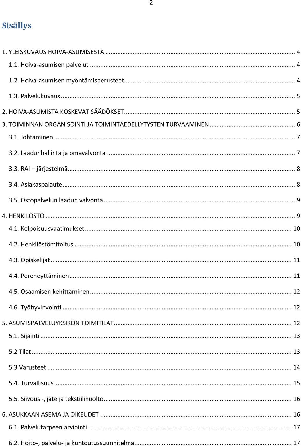 Ostopalvelun laadun valvonta... 9 4. HENKILÖSTÖ... 9 4.1. Kelpoisuusvaatimukset... 10 4.2. Henkilöstömitoitus... 10 4.3. Opiskelijat... 11 4.4. Perehdyttäminen... 11 4.5. Osaamisen kehittäminen... 12 4.