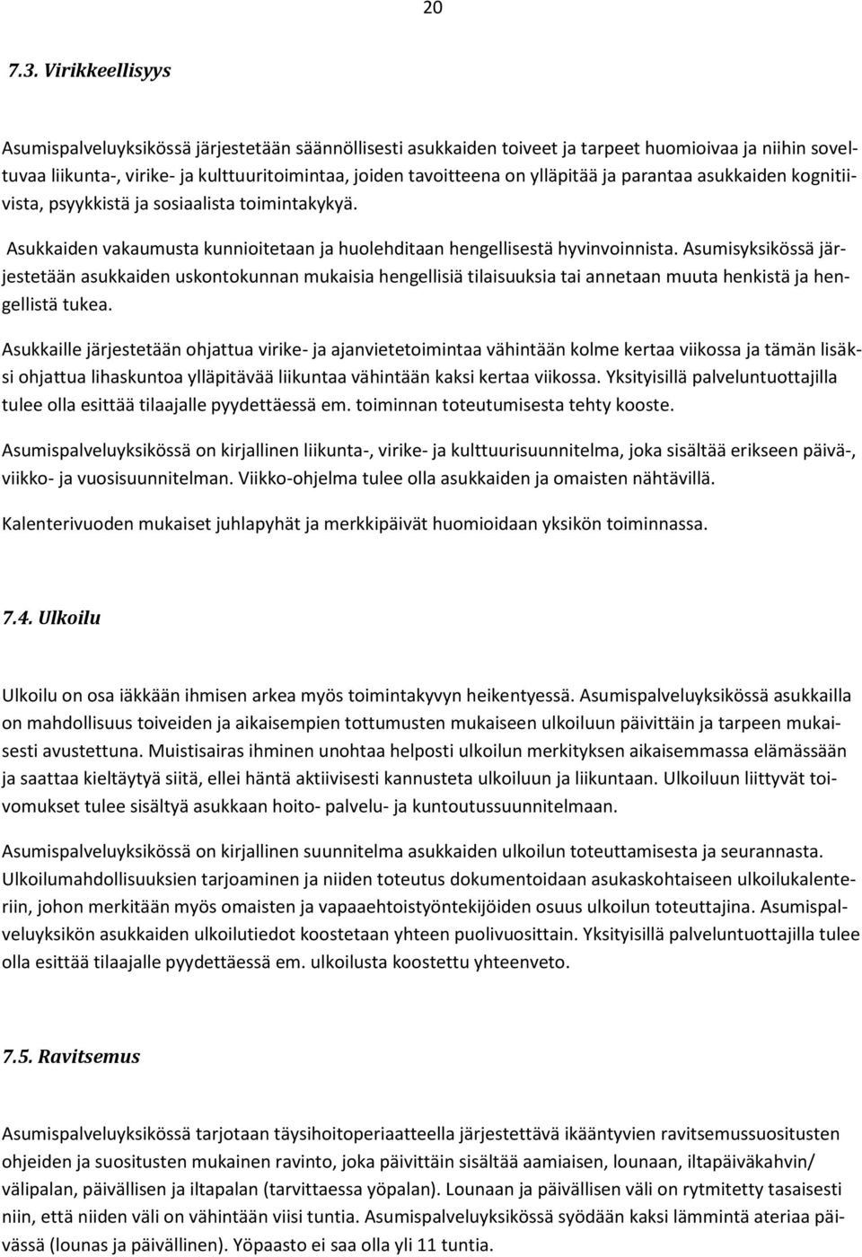 ylläpitää ja parantaa asukkaiden kognitiivista, psyykkistä ja sosiaalista toimintakykyä. Asukkaiden vakaumusta kunnioitetaan ja huolehditaan hengellisestä hyvinvoinnista.