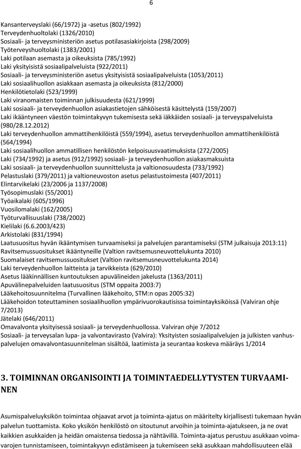 asiakkaan asemasta ja oikeuksista (812/2000) Henkilötietolaki (523/1999) Laki viranomaisten toiminnan julkisuudesta (621/1999) Laki sosiaali- ja terveydenhuollon asiakastietojen sähköisestä