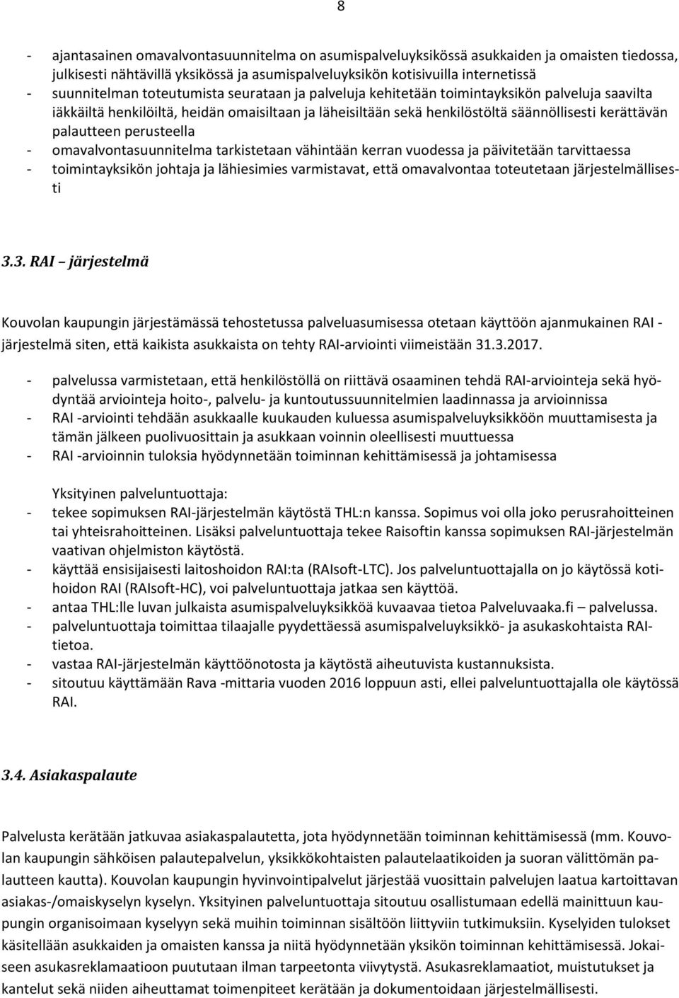 perusteella - omavalvontasuunnitelma tarkistetaan vähintään kerran vuodessa ja päivitetään tarvittaessa - toimintayksikön johtaja ja lähiesimies varmistavat, että omavalvontaa toteutetaan