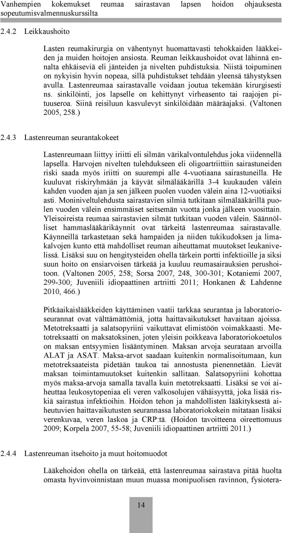 Lastenreumaa sairastavalle voidaan joutua tekemään kirurgisesti ns. sinkilöinti, jos lapselle on kehittynyt virheasento tai raajojen pituuseroa. Siinä reisiluun kasvulevyt sinkilöidään määräajaksi.