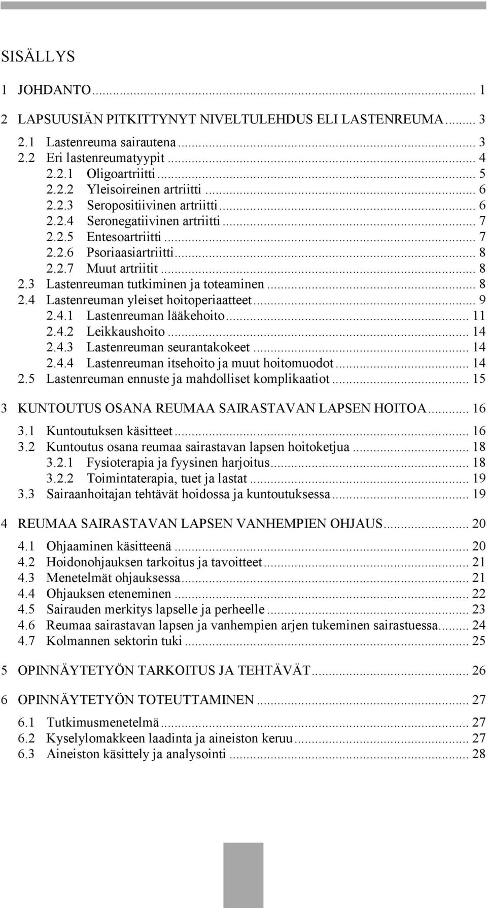 .. 8 2.4 Lastenreuman yleiset hoitoperiaatteet... 9 2.4.1 Lastenreuman lääkehoito... 11 2.4.2 Leikkaushoito... 14 2.4.3 Lastenreuman seurantakokeet... 14 2.4.4 Lastenreuman itsehoito ja muut hoitomuodot.