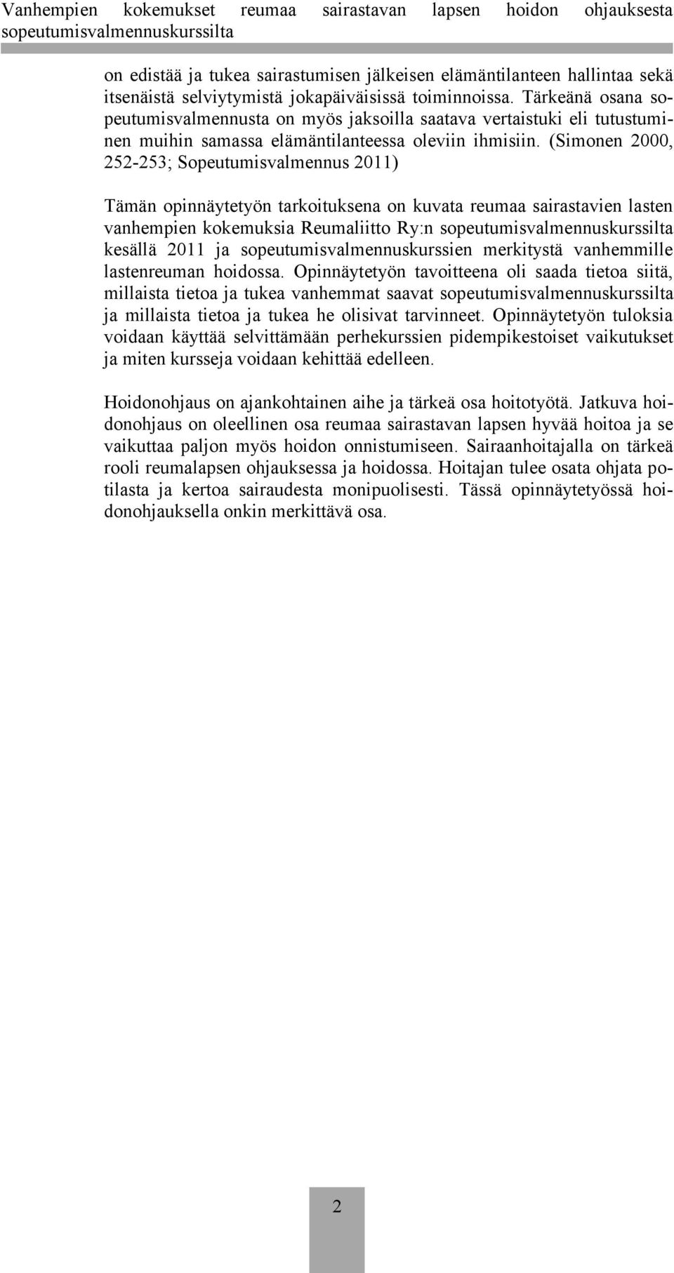 (Simonen 2000, 252-253; Sopeutumisvalmennus 2011) Tämän opinnäytetyön tarkoituksena on kuvata reumaa sairastavien lasten vanhempien kokemuksia Reumaliitto Ry:n kesällä 2011 ja