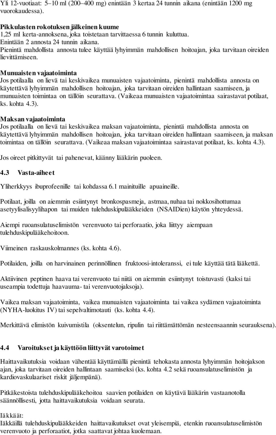 Pienintä mahdollista annosta tulee käyttää lyhyimmän mahdollisen hoitoajan, joka tarvitaan oireiden lievittämiseen.