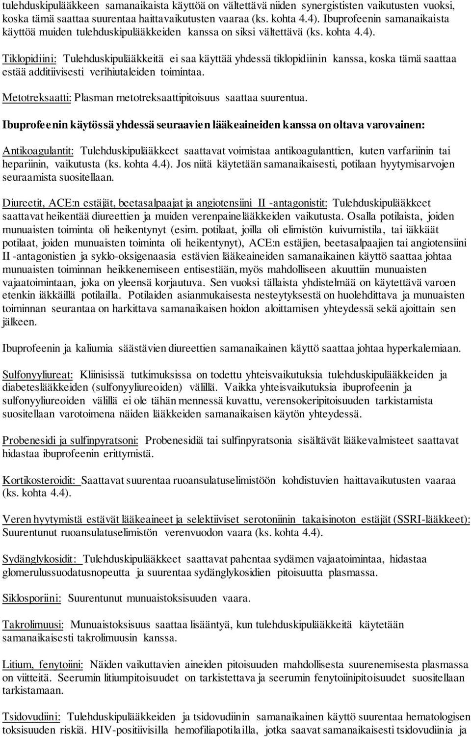 Tiklopidiini: Tulehduskipulääkkeitä ei saa käyttää yhdessä tiklopidiinin kanssa, koska tämä saattaa estää additiivisesti verihiutaleiden toimintaa.