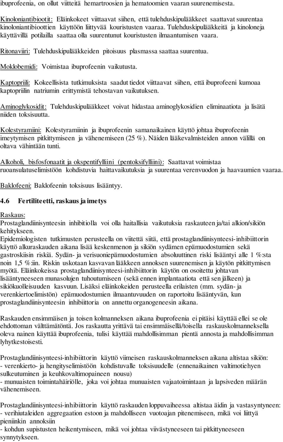 Tulehduskipulääkkeitä ja kinoloneja käyttävillä potilailla saattaa olla suurentunut kouristusten ilmaantumisen vaara. Ritonaviiri: Tulehduskipulääkkeiden pitoisuus plasmassa saattaa suurentua.