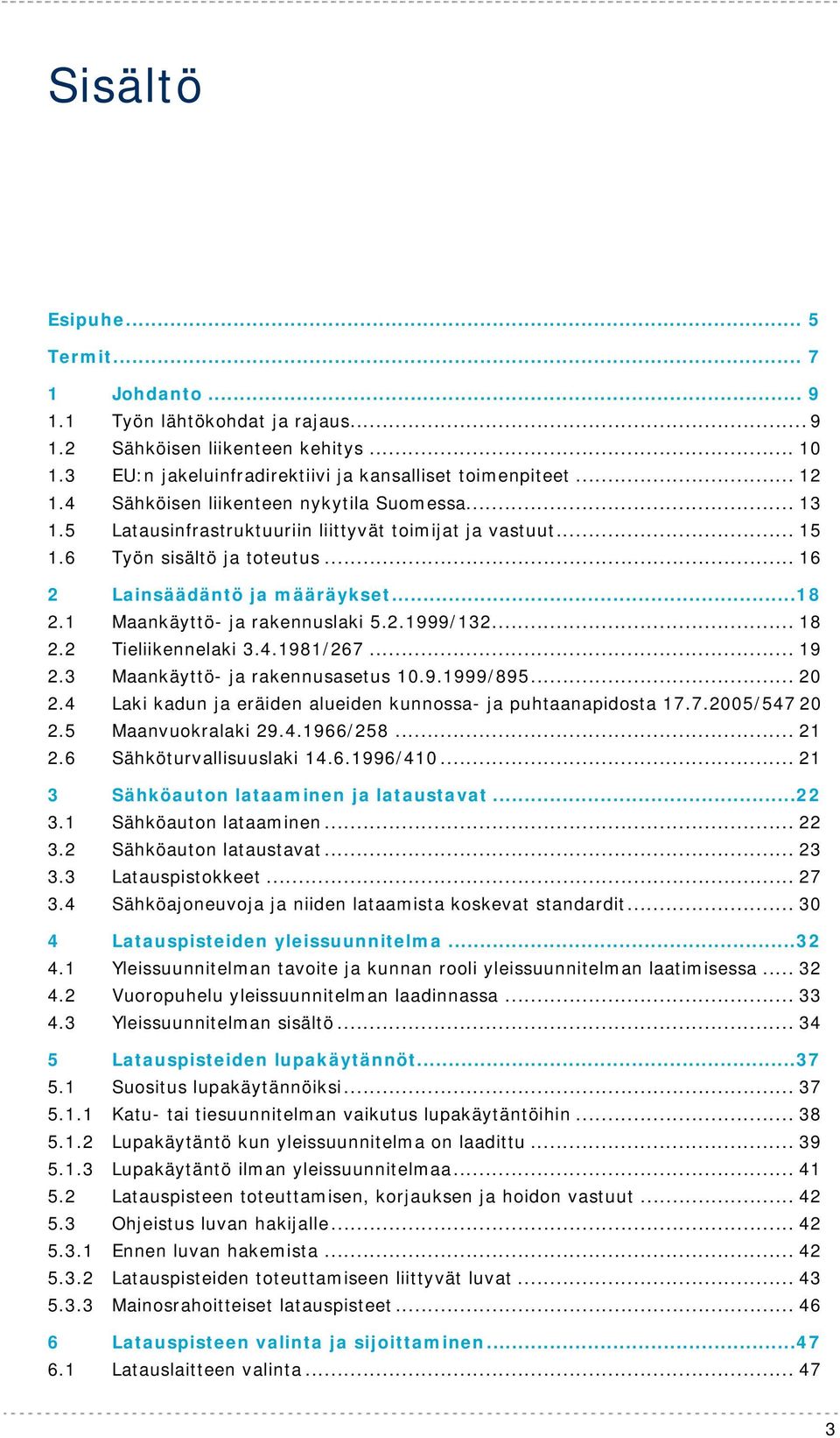 1 Maankäyttö- ja rakennuslaki 5.2.1999/132... 18 2.2 Tieliikennelaki 3.4.1981/267... 19 2.3 Maankäyttö- ja rakennusasetus 10.9.1999/895... 20 2.