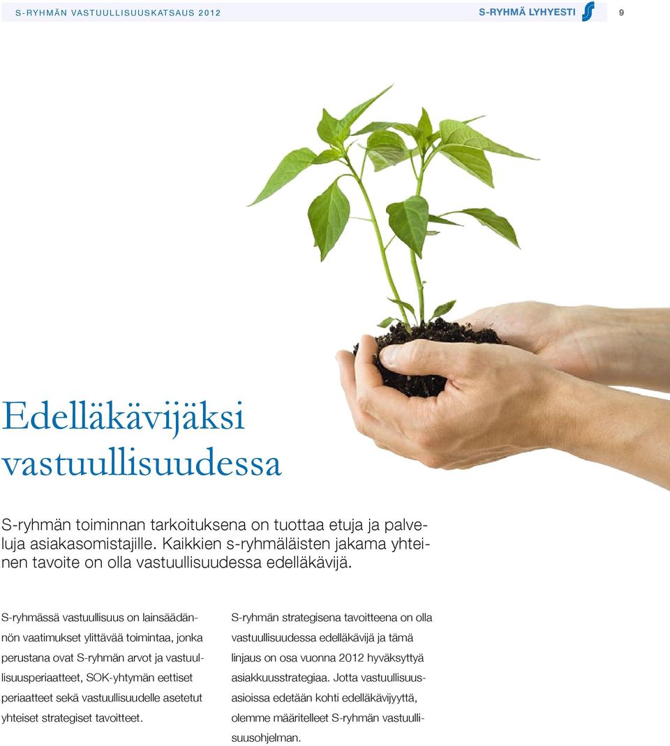 S-ryhmässä vastuullisuus on lainsäädännön vaatimukset ylittävää toimintaa, jonka perustana ovat S-ryhmän arvot ja vastuullisuusperiaatteet, SOK-yhtymän eettiset periaatteet sekä
