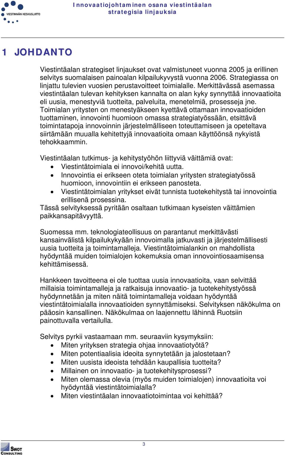 Merkittävässä asemassa viestintäalan tulevan kehityksen kannalta on alan kyky synnyttää innovaatioita eli uusia, menestyviä tuotteita, palveluita, menetelmiä, prosesseja jne.