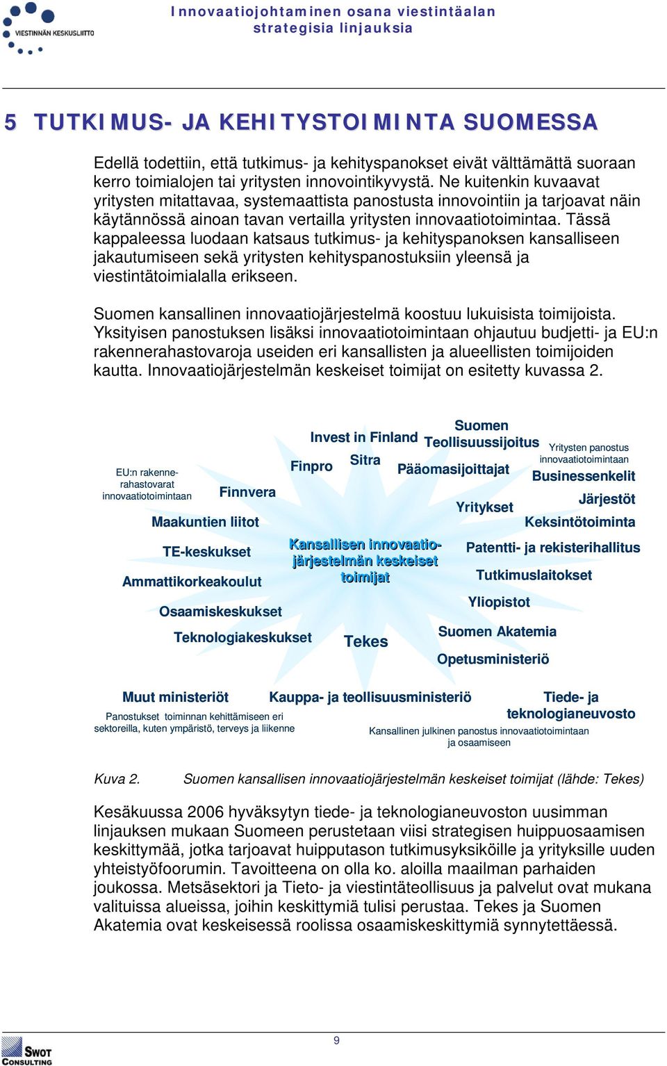 Tässä kappaleessa luodaan katsaus tutkimus- ja kehityspanoksen kansalliseen jakautumiseen sekä yritysten kehityspanostuksiin yleensä ja viestintätoimialalla erikseen.