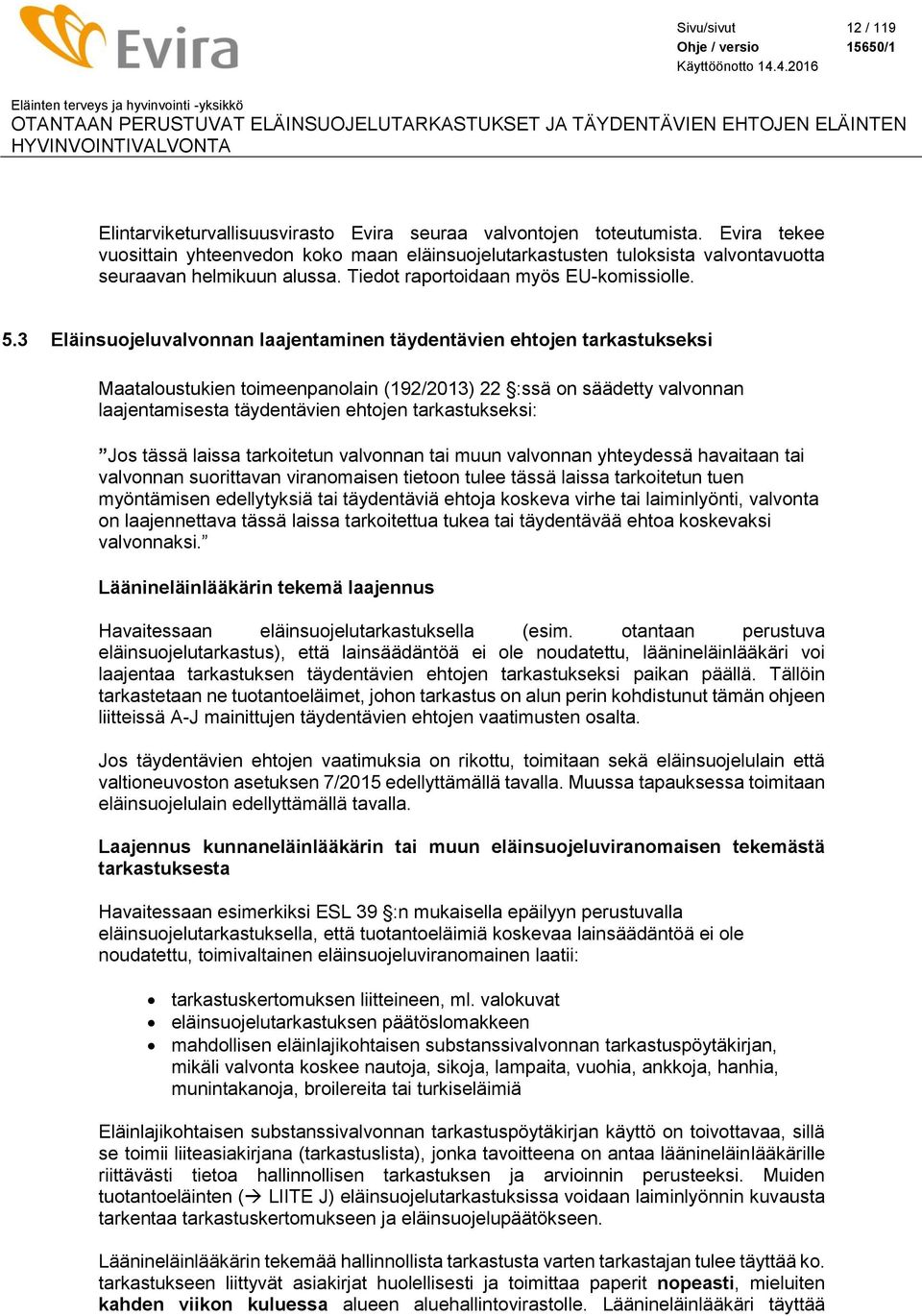 3 Eläinsuojeluvalvonnan laajentaminen täydentävien ehtojen tarkastukseksi Maataloustukien toimeenpanolain (192/2013) 22 :ssä on säädetty valvonnan laajentamisesta täydentävien ehtojen tarkastukseksi: