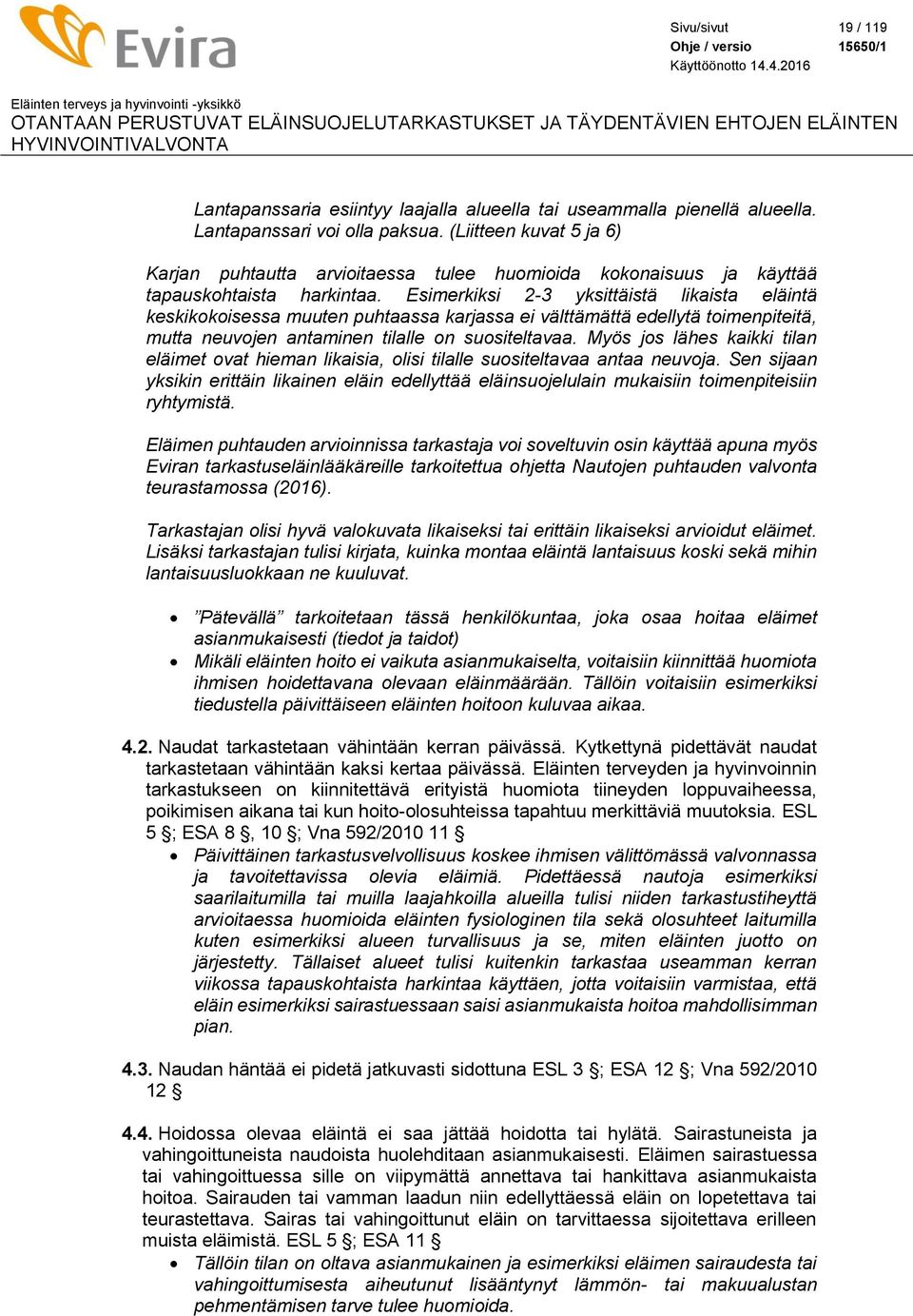 Esimerkiksi 2-3 yksittäistä likaista eläintä keskikokoisessa muuten puhtaassa karjassa ei välttämättä edellytä toimenpiteitä, mutta neuvojen antaminen tilalle on suositeltavaa.