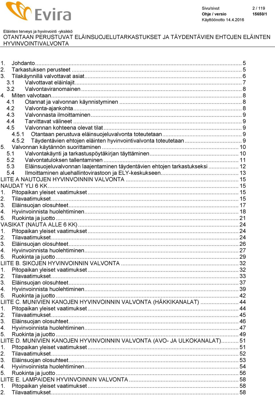 Valvonnan kohteena olevat tilat... 9 4.5.1 Otantaan perustuva eläinsuojeluvalvonta toteutetaan... 9 4.5.2 Täydentävien ehtojen eläinten hyvinvointivalvonta toteutetaan... 9 5.