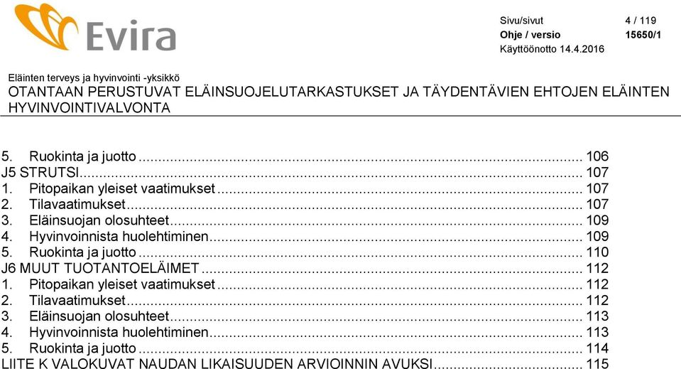 .. 110 J6 MUUT TUOTANTOELÄIMET... 112 1. Pitopaikan yleiset vaatimukset... 112 2. Tilavaatimukset... 112 3.