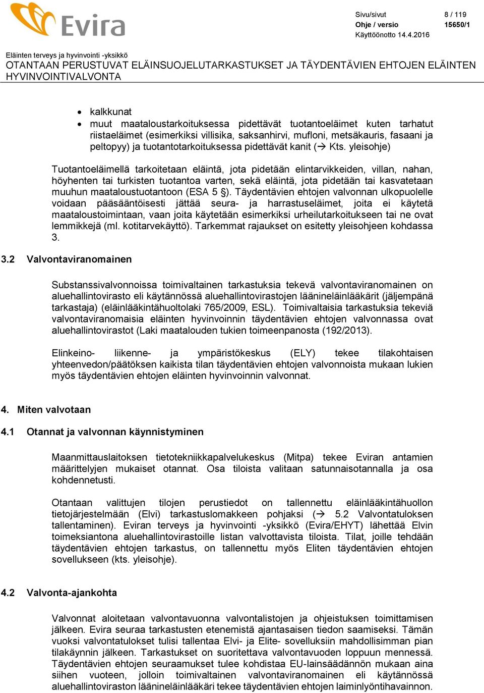 yleisohje) Tuotantoeläimellä tarkoitetaan eläintä, jota pidetään elintarvikkeiden, villan, nahan, höyhenten tai turkisten tuotantoa varten, sekä eläintä, jota pidetään tai kasvatetaan muuhun