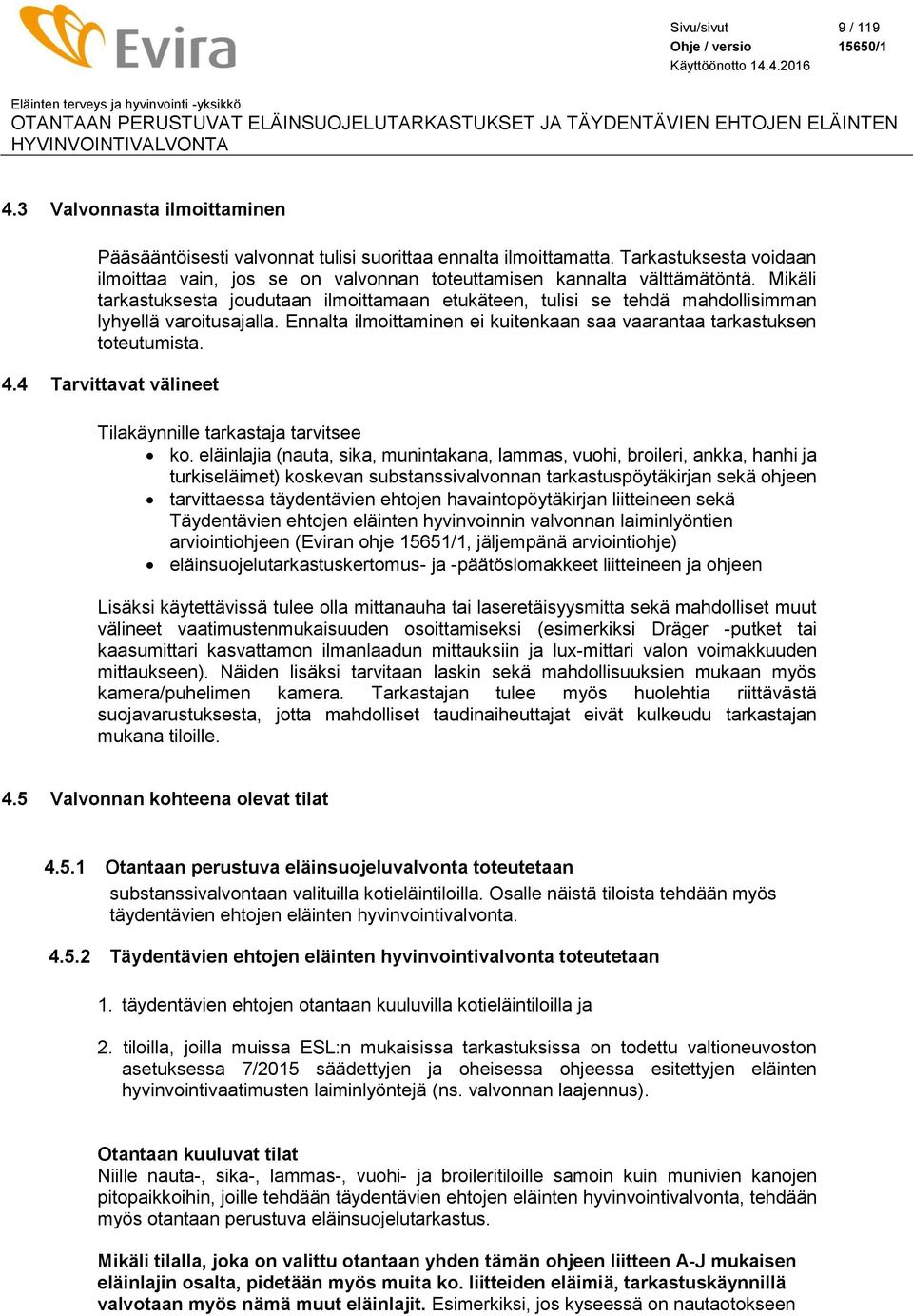 Mikäli tarkastuksesta joudutaan ilmoittamaan etukäteen, tulisi se tehdä mahdollisimman lyhyellä varoitusajalla. Ennalta ilmoittaminen ei kuitenkaan saa vaarantaa tarkastuksen toteutumista. 4.