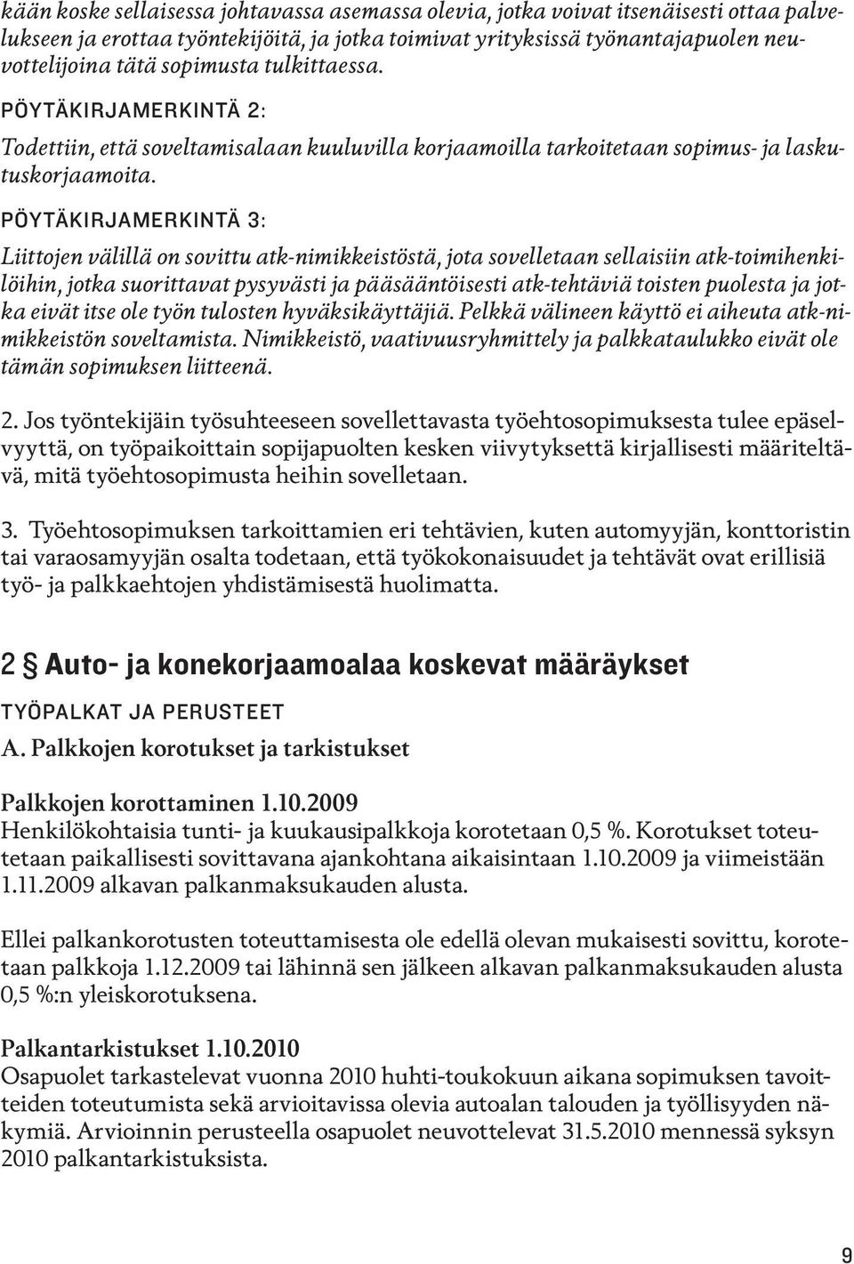 Pöytäkirjamerkintä 3: Liittojen välillä on sovittu atk nimikkeistöstä, jota sovelletaan sellaisiin atk toimihenkilöihin, jotka suorittavat pysyvästi ja pääsääntöisesti atk tehtäviä toisten puolesta