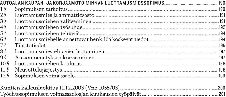 ..194 6 Luottamusmiehelle annettavat henkilöä koskevat tiedot...194 7 Tilastotiedot...195 8 Luottamusmiestehtävien hoitaminen.