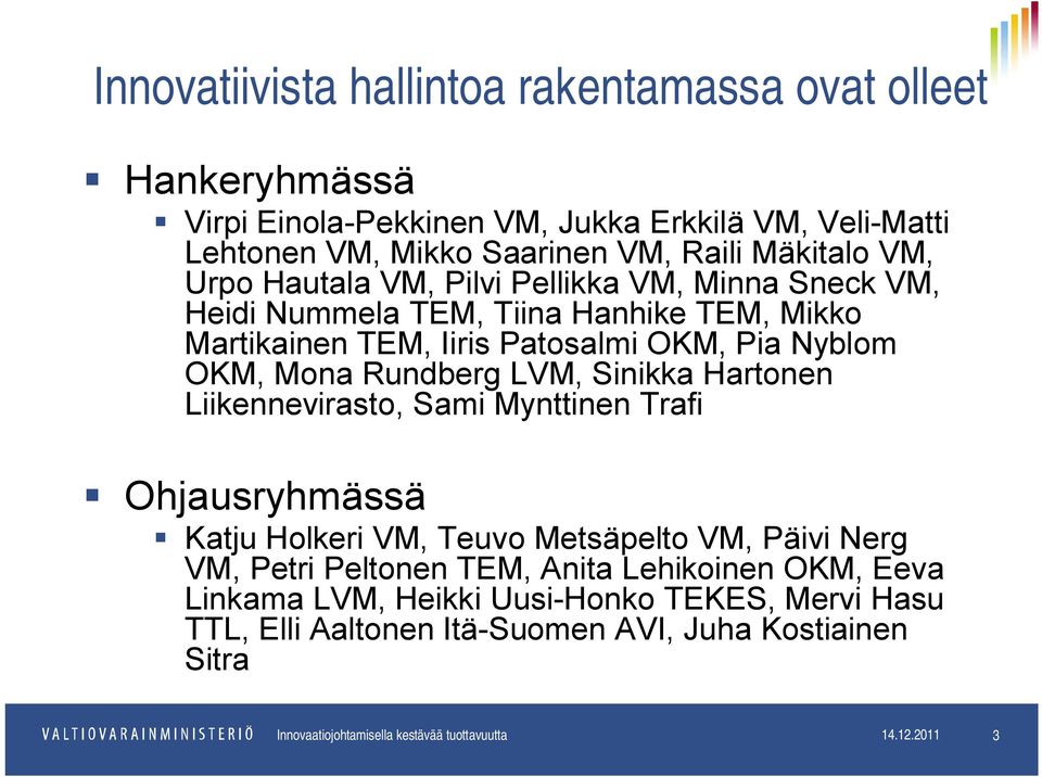 Sinikka Hartonen Liikennevirasto, Sami Mynttinen Trafi Ohjausryhmässä Katju Holkeri VM, Teuvo Metsäpelto VM, Päivi Nerg VM, Petri Peltonen TEM, Anita Lehikoinen OKM, Eeva