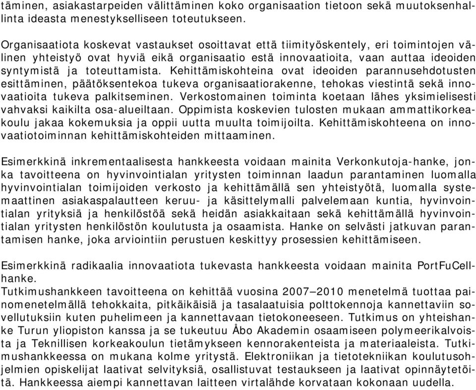 toteuttamista. Kehittämiskohteina ovat ideoiden parannusehdotusten esittäminen, päätöksentekoa tukeva organisaatiorakenne, tehokas viestintä sekä innovaatioita tukeva palkitseminen.