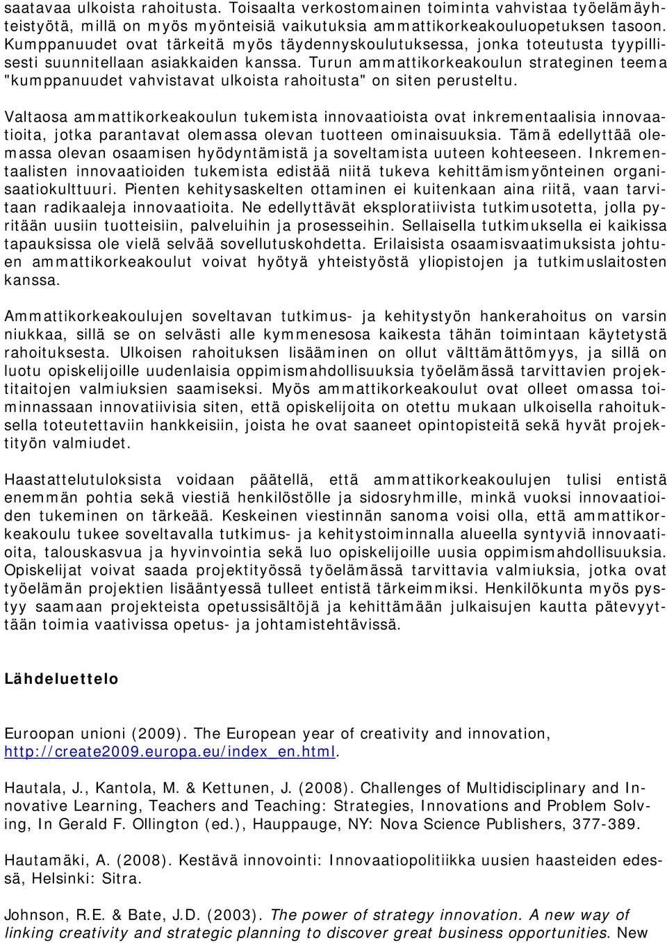 Turun ammattikorkeakoulun strateginen teema "kumppanuudet vahvistavat ulkoista rahoitusta" on siten perusteltu.