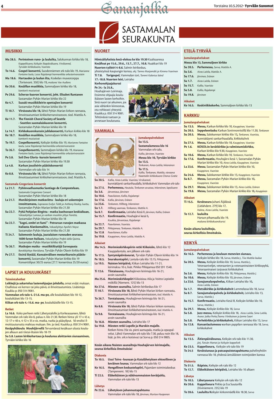 350) klo 19, mukana Vox Audiens Ke 20.6. Kesäillan musiikkia, Sammaljoen kirkko klo 18, kanttorit musisoivat Pe 29.6. Scherzo-kuoron konsertti, joht.