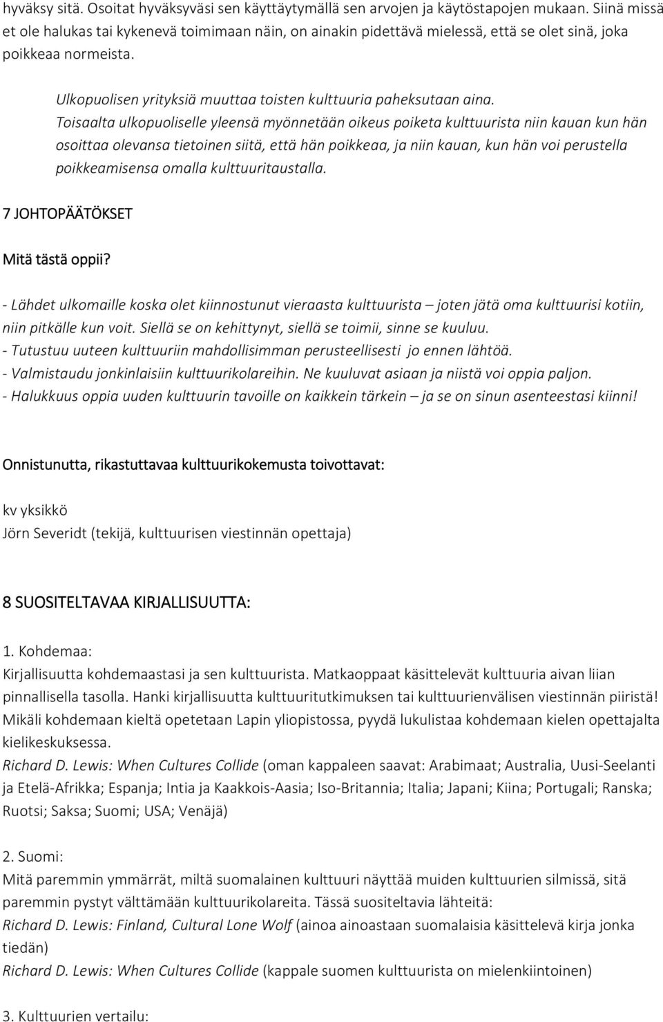 Toisaalta ulkopuoliselle yleensä myönnetään oikeus poiketa kulttuurista niin kauan kun hän osoittaa olevansa tietoinen siitä, että hän poikkeaa, ja niin kauan, kun hän voi perustella poikkeamisensa