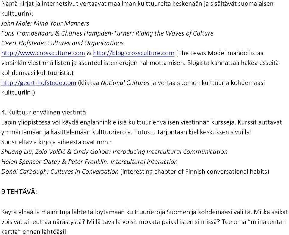 Blogista kannattaa hakea esseitä kohdemaasi kulttuurista.) http://geert hofstede.com (klikkaa National Cultures ja vertaa suomen kulttuuria kohdemaasi kulttuuriin!) 4.