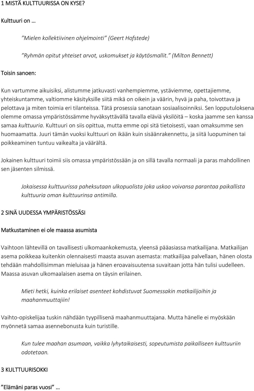 paha, toivottava ja pelottava ja miten toimia eri tilanteissa. Tätä prosessia sanotaan sosiaalisoinniksi.