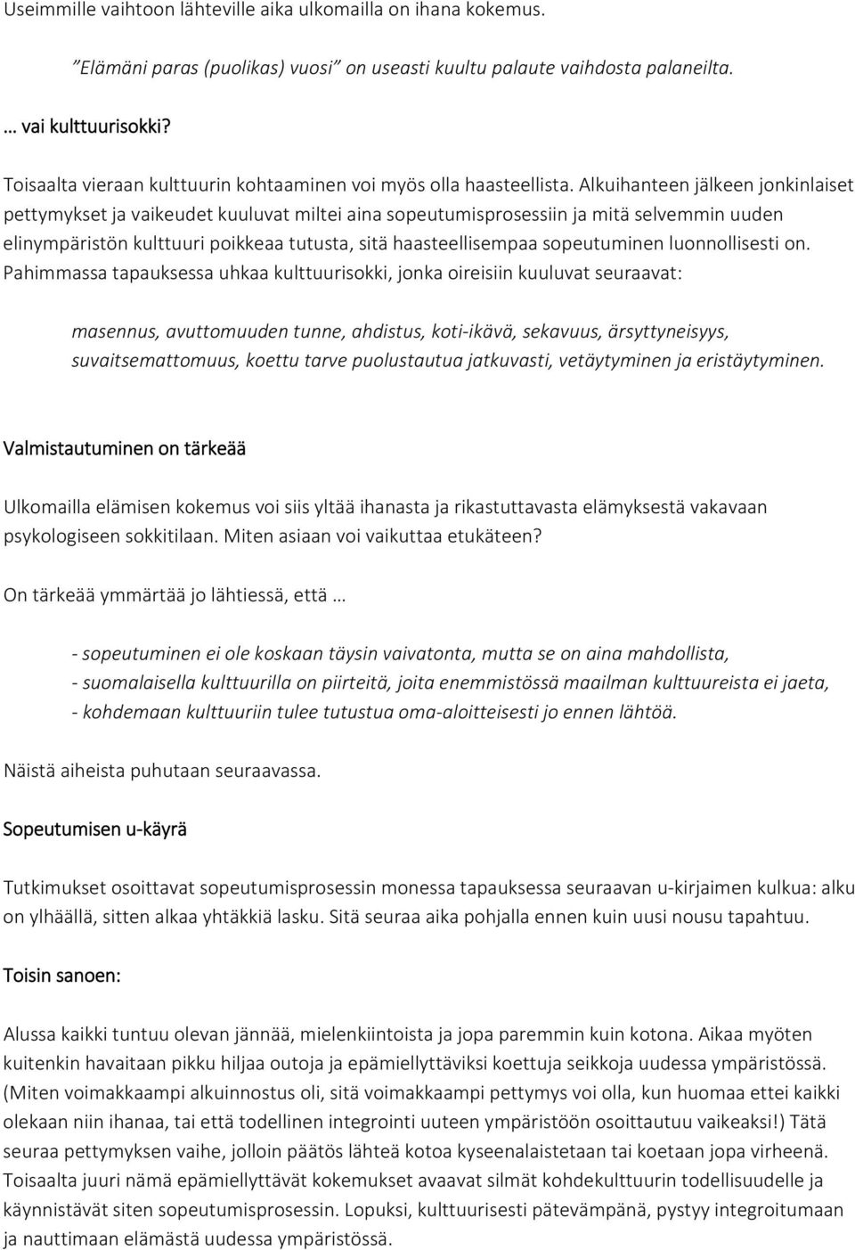 Alkuihanteen jälkeen jonkinlaiset pettymykset ja vaikeudet kuuluvat miltei aina sopeutumisprosessiin ja mitä selvemmin uuden elinympäristön kulttuuri poikkeaa tutusta, sitä haasteellisempaa