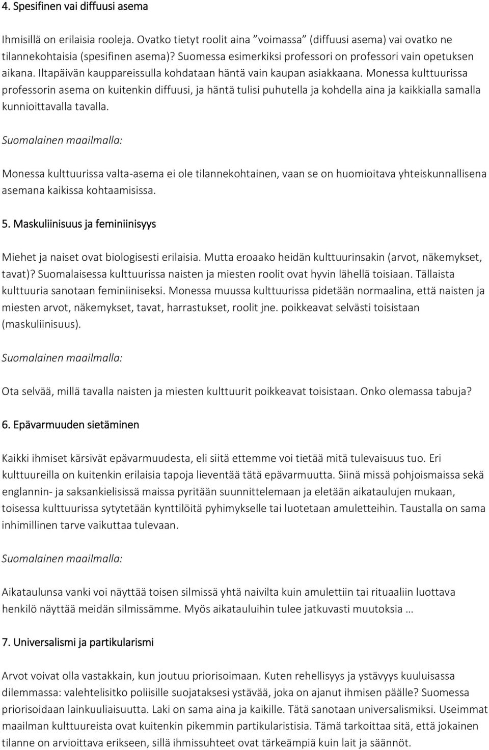 Monessa kulttuurissa professorin asema on kuitenkin diffuusi, ja häntä tulisi puhutella ja kohdella aina ja kaikkialla samalla kunnioittavalla tavalla.