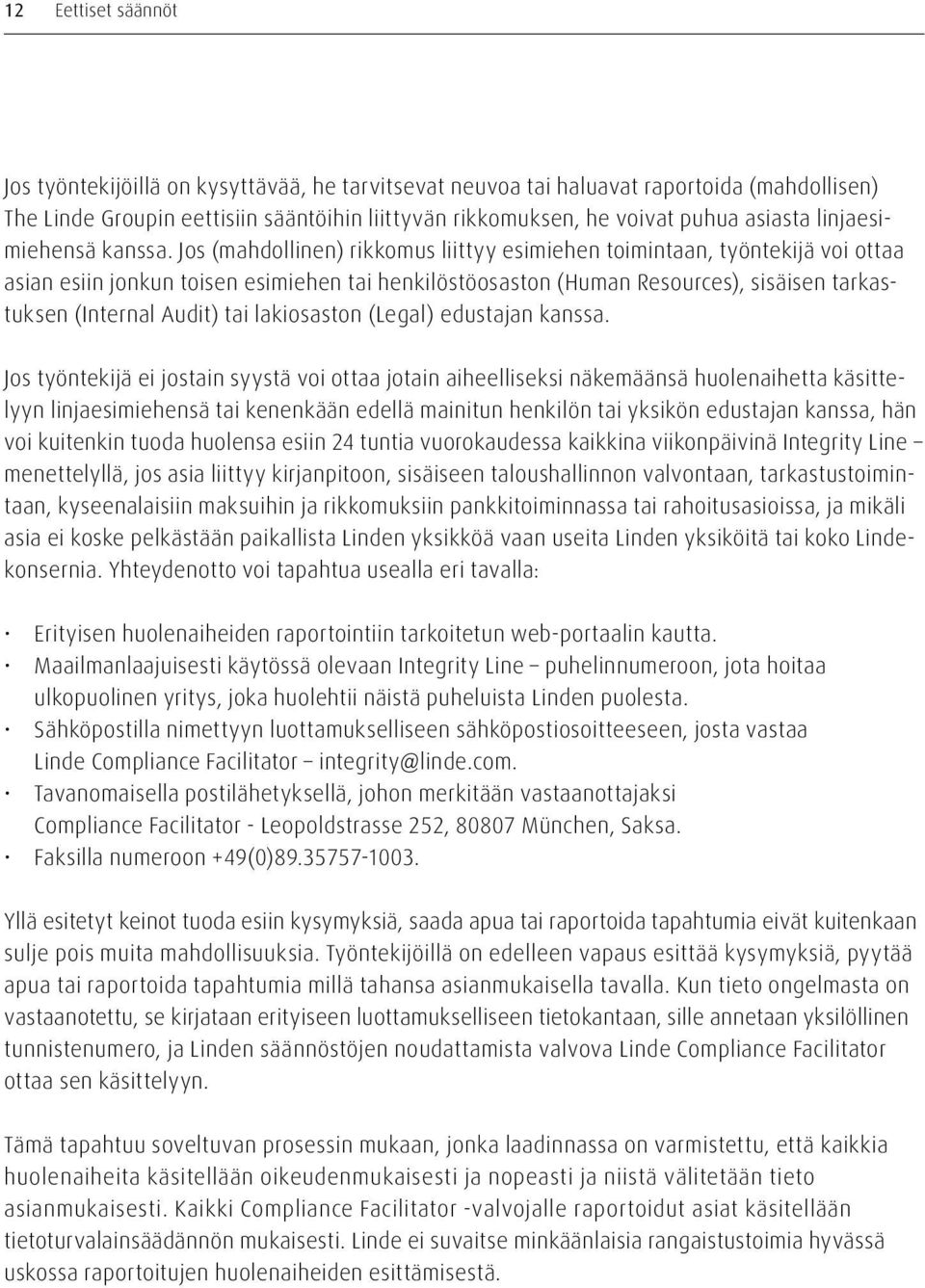 Jos (mahdollinen) rikkomus liittyy esimiehen toimintaan, työntekijä voi ottaa asian esiin jonkun toisen esimiehen tai henkilöstöosaston (Human Resources), sisäisen tarkastuksen (Internal Audit) tai