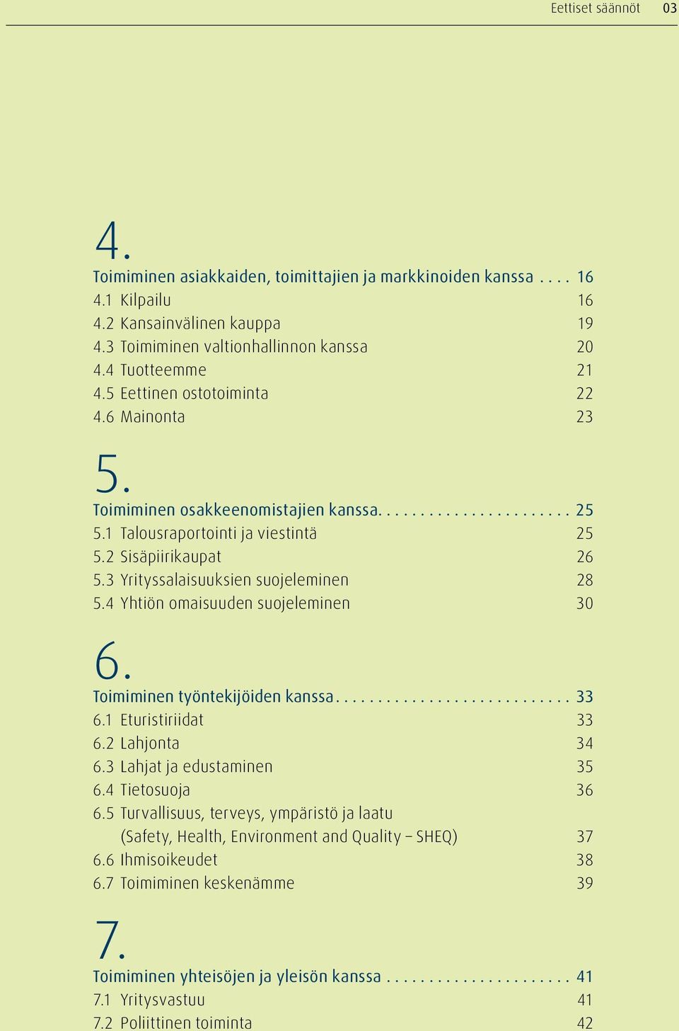 3 Yrityssalaisuuksien suojeleminen 28 5.4 Yhtiön omaisuuden suojeleminen 30 6. Toimiminen työntekijöiden kanssa............................ 33 6.1 Eturistiriidat 33 6.2 Lahjonta 34 6.