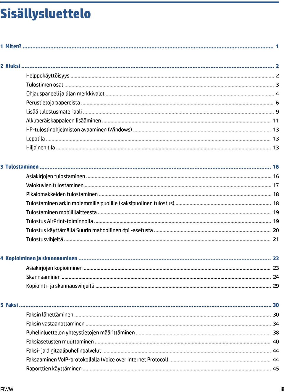 .. 16 Valokuvien tulostaminen... 17 Pikalomakkeiden tulostaminen... 18 Tulostaminen arkin molemmille puolille (kaksipuolinen tulostus)... 18 Tulostaminen mobiililaitteesta.