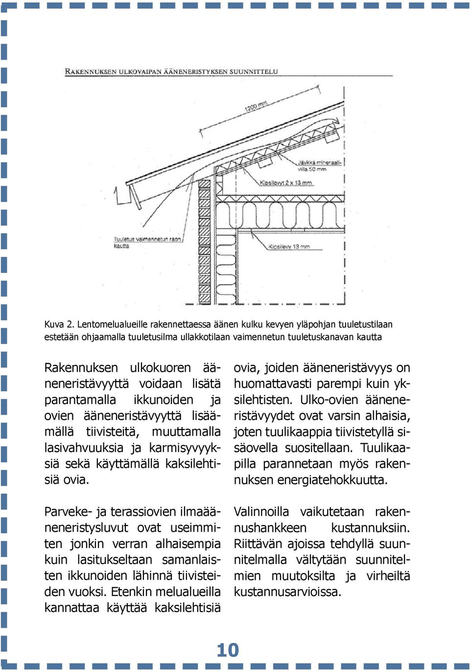 voidaan lisätä parantamalla ikkunoiden ja ovien ääneneristävyyttä lisäämällä tiivisteitä, muuttamalla lasivahvuuksia ja karmisyvyyksiä sekä käyttämällä kaksilehtisiä ovia.