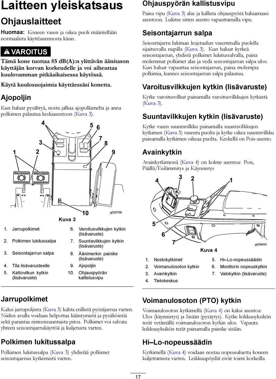 Ajopoljin Kun haluat pysähtyä, nosta jalkaa ajopolkimelta ja anna polkimen palautua keskiasentoon (Kuva 3).