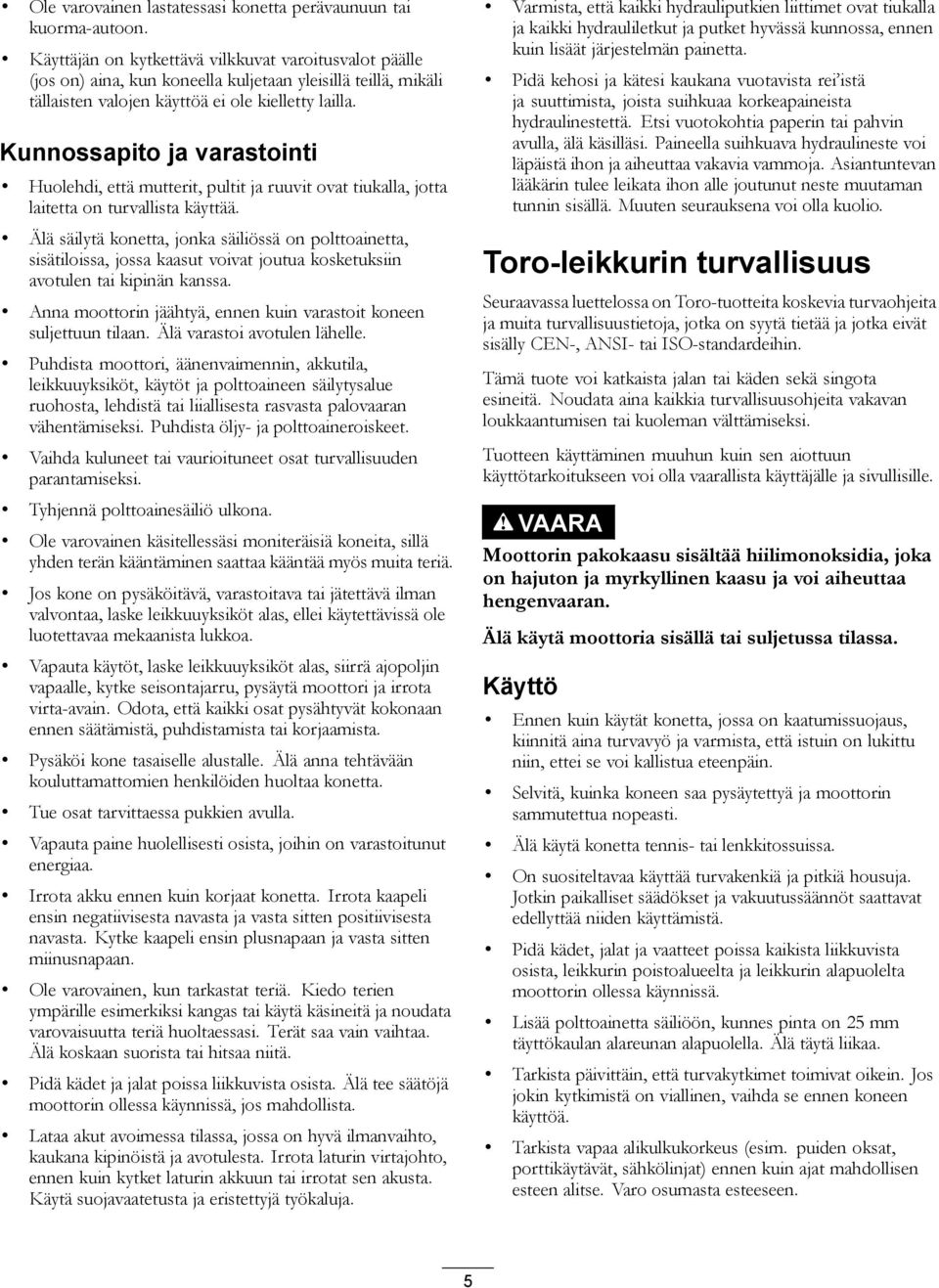 Kunnossapito ja varastointi Huolehdi, että mutterit, pultit ja ruuvit ovat tiukalla, jotta laitetta on turvallista käyttää.