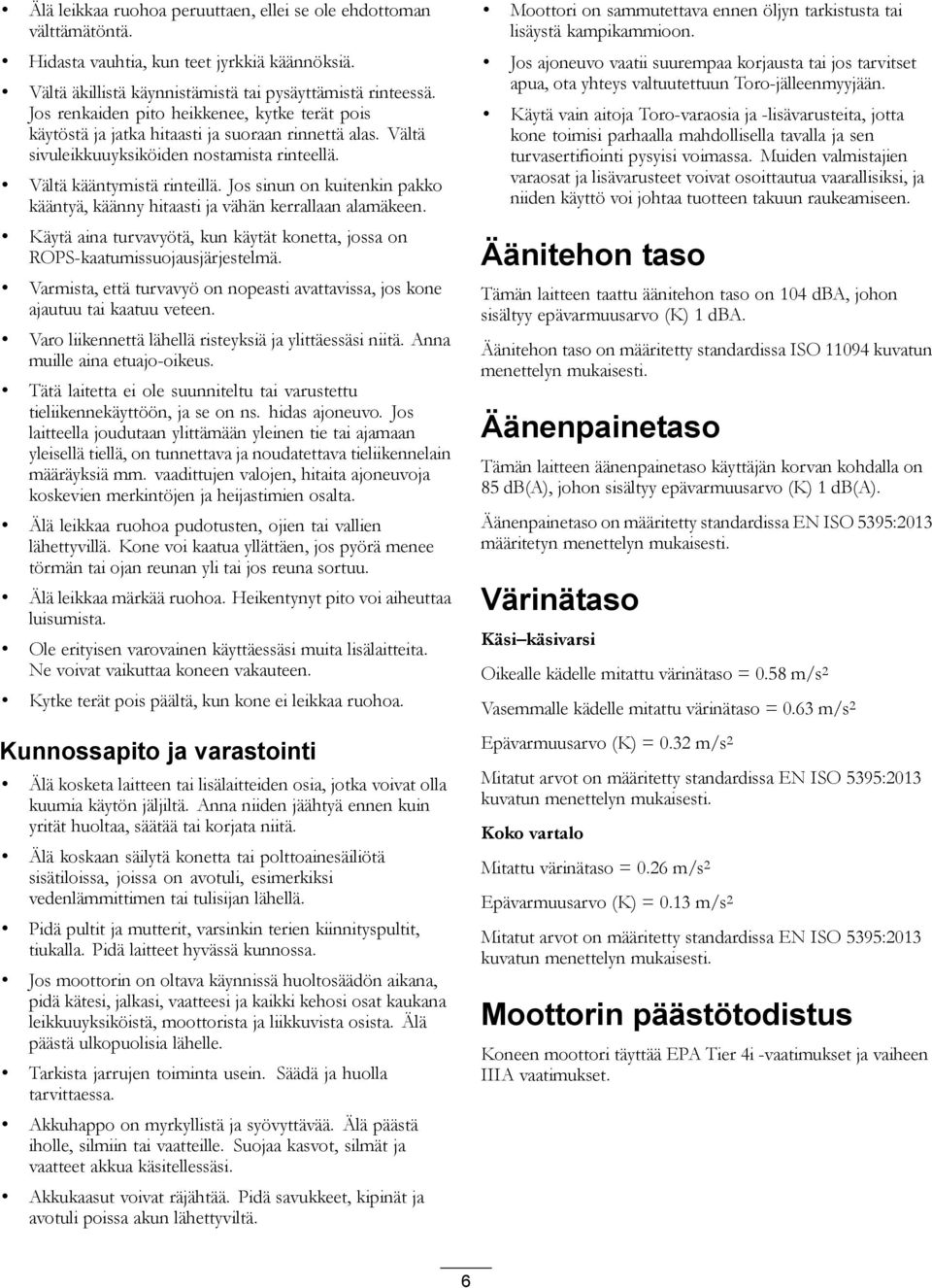 Jos sinun on kuitenkin pakko kääntyä, käänny hitaasti ja vähän kerrallaan alamäkeen. Käytä aina turvavyötä, kun käytät konetta, jossa on ROPS-kaatumissuojausjärjestelmä.