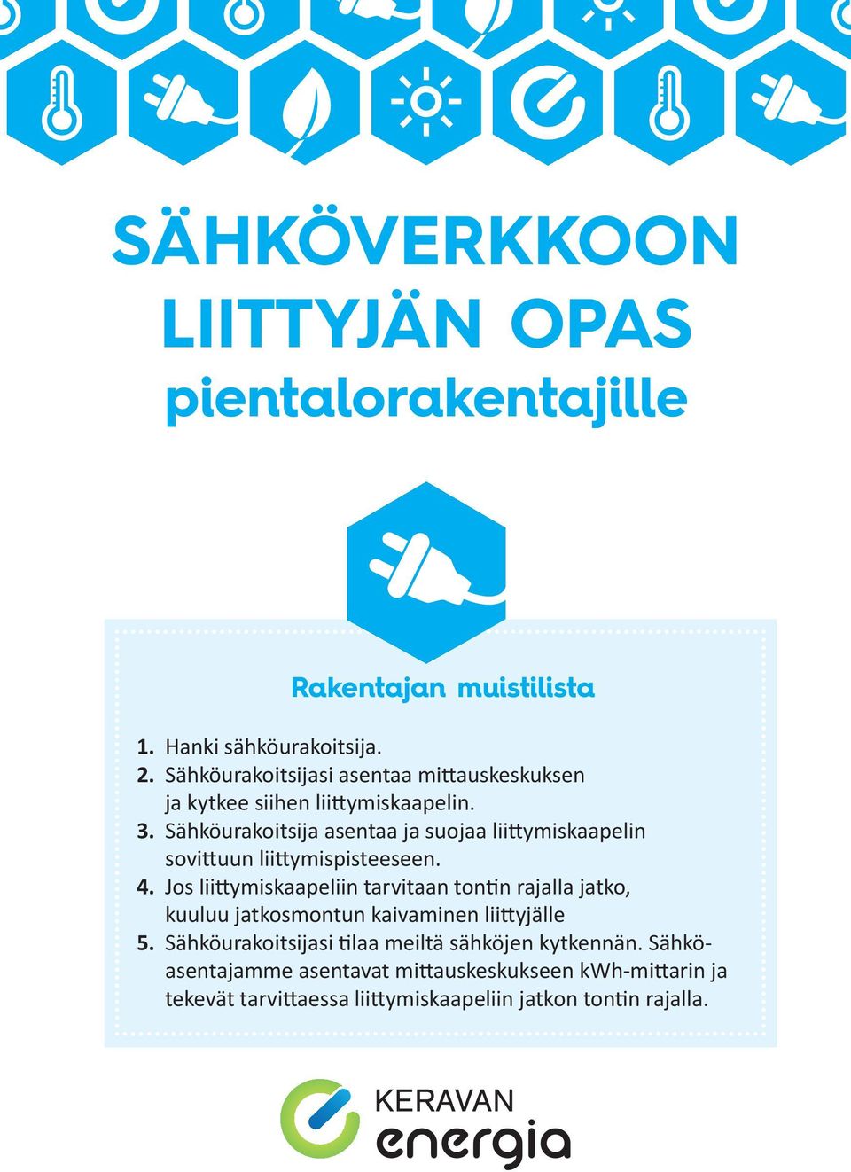 Sähköurakoitsija asentaa ja suojaa liittymiskaapelin sovittuun liittymispisteeseen. 4.