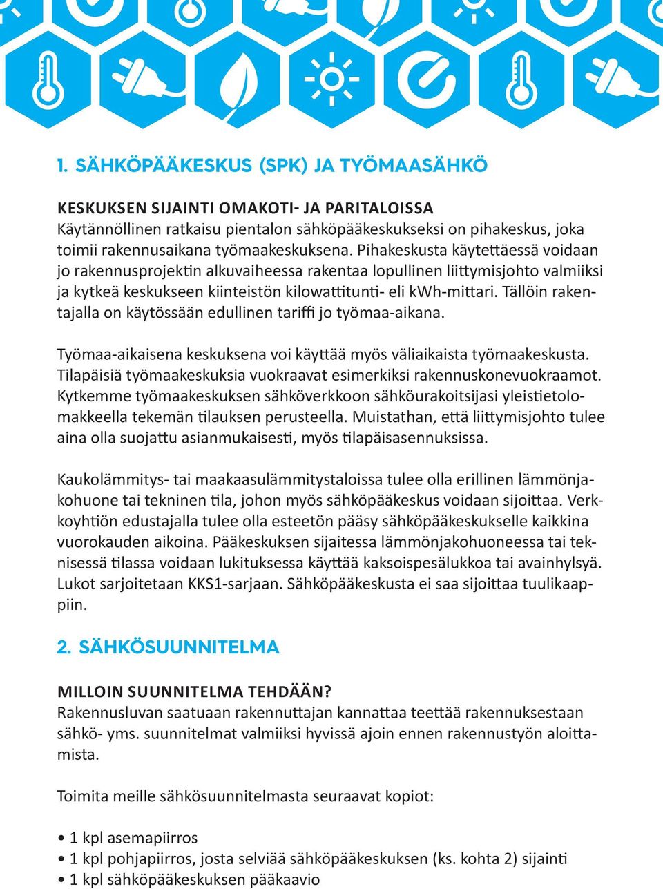 Tällöin rakentajalla on käytössään edullinen tariffi jo työmaa-aikana. Työmaa-aikaisena keskuksena voi käyttää myös väliaikaista työmaakeskusta.