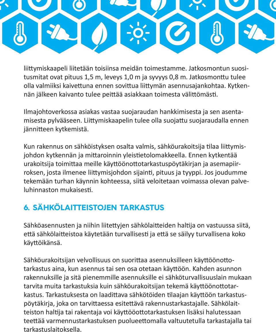 Ilmajohtoverkossa asiakas vastaa suojaraudan hankkimisesta ja sen asentamisesta pylvääseen. Liittymiskaapelin tulee olla suojattu suojaraudalla ennen jännitteen kytkemistä.