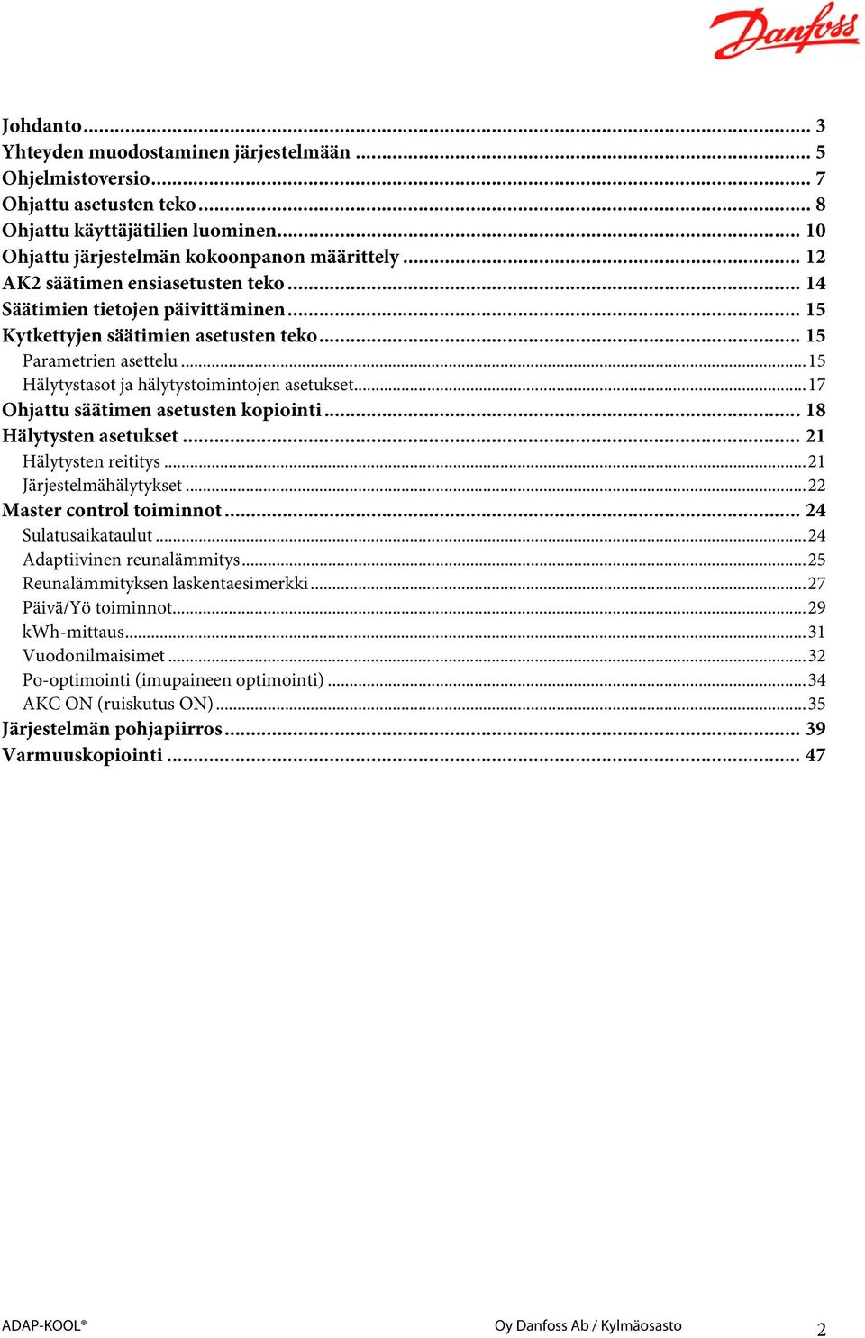 .. 17 Ohjattu säätimen asetusten kopiointi... 18 Hälytysten asetukset... 21 Hälytysten reititys... 21 Järjestelmähälytykset... 22 Master control toiminnot... 24 Sulatusaikataulut.