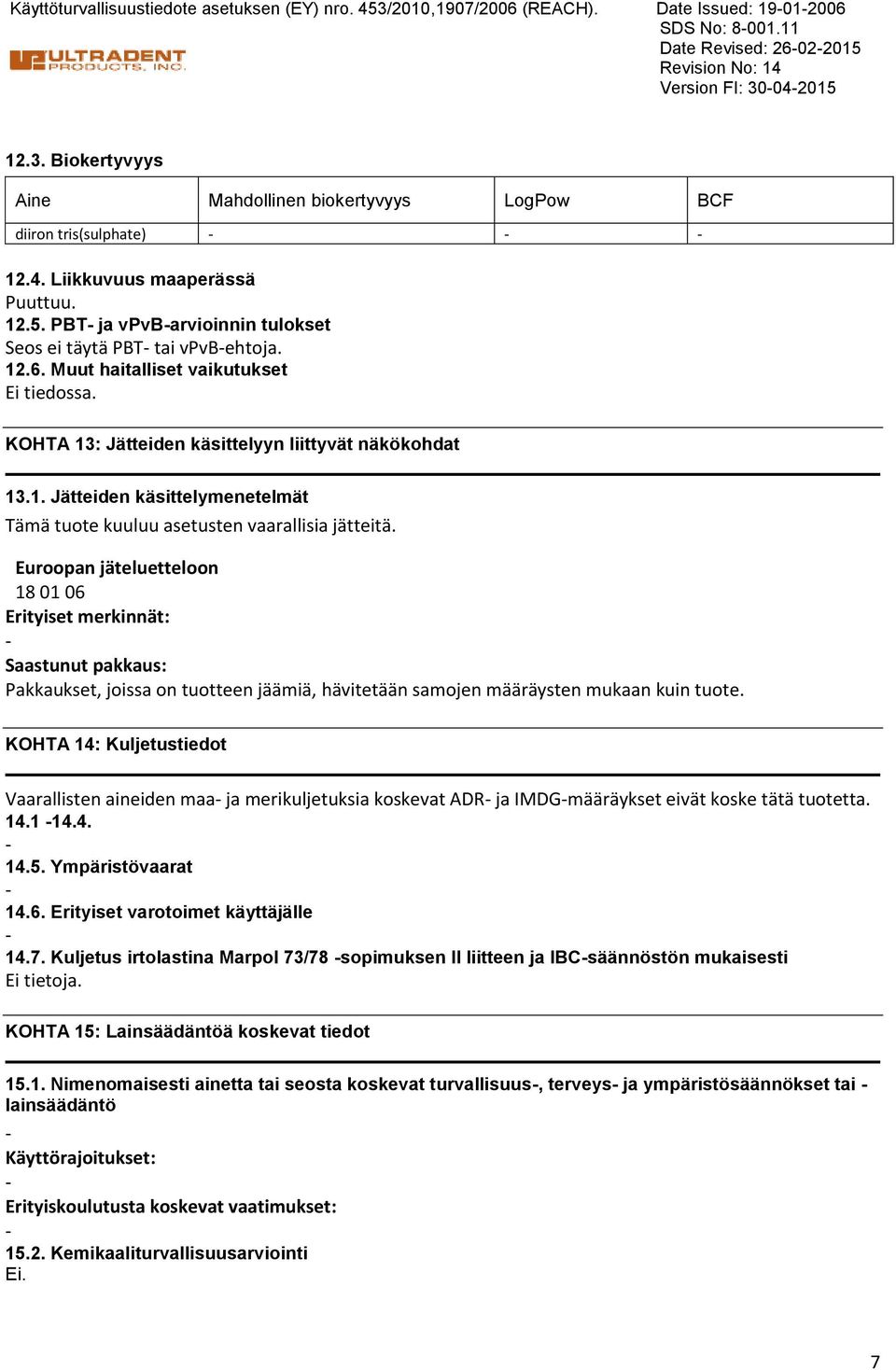 Euroopan jäteluetteloon 18 01 06 Erityiset merkinnät: Saastunut pakkaus: Pakkaukset, joissa on tuotteen jäämiä, hävitetään samojen määräysten mukaan kuin tuote.