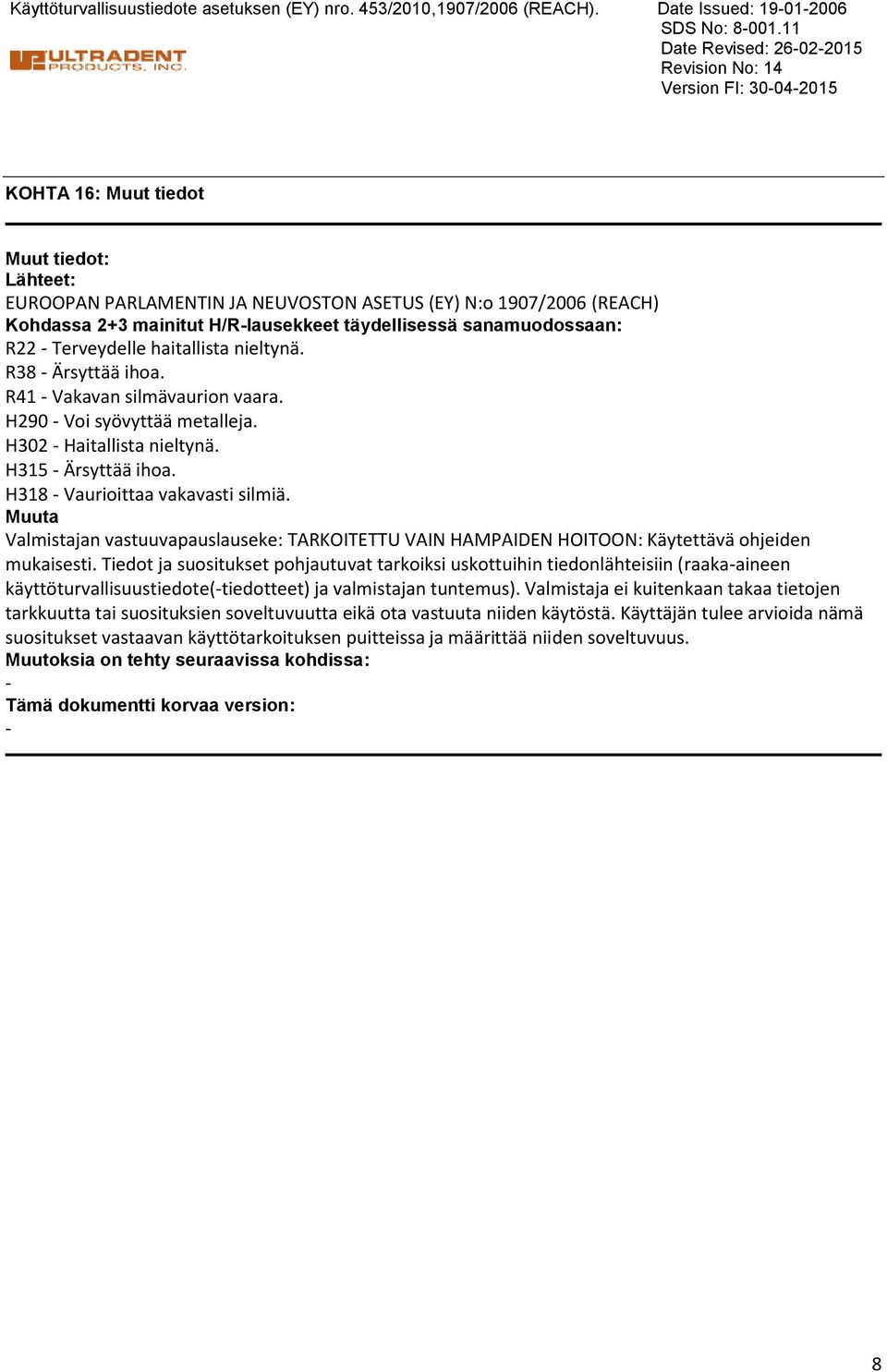 täydellisessä sanamuodossaan: R22 Terveydelle haitallista nieltynä. R38 Ärsyttää ihoa. R41 Vakavan silmävaurion vaara. H290 Voi syövyttää metalleja. H302 Haitallista nieltynä. H315 Ärsyttää ihoa.