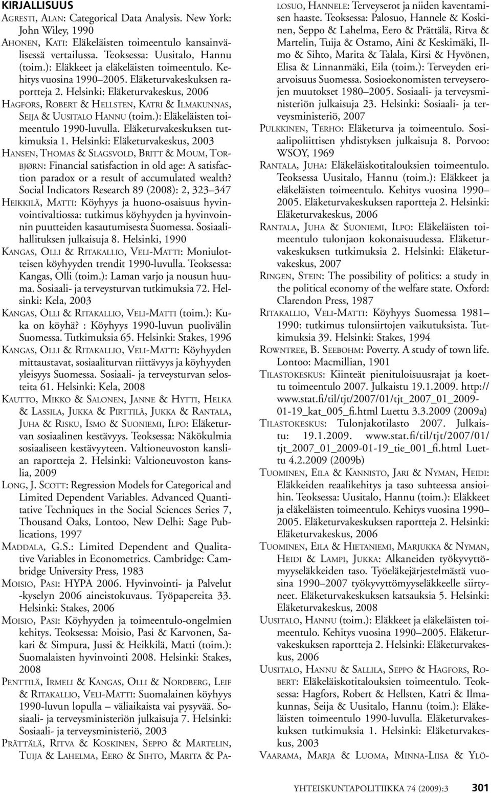 Helsinki: Eläketurvakeskus, 2006 Hagfors, Robert & Hellsten, Katri & Ilmakunnas, Seija & Uusitalo Hannu (toim.): Eläkeläisten toimeentulo 1990-luvulla. Eläketurvakeskuksen tutkimuksia 1.