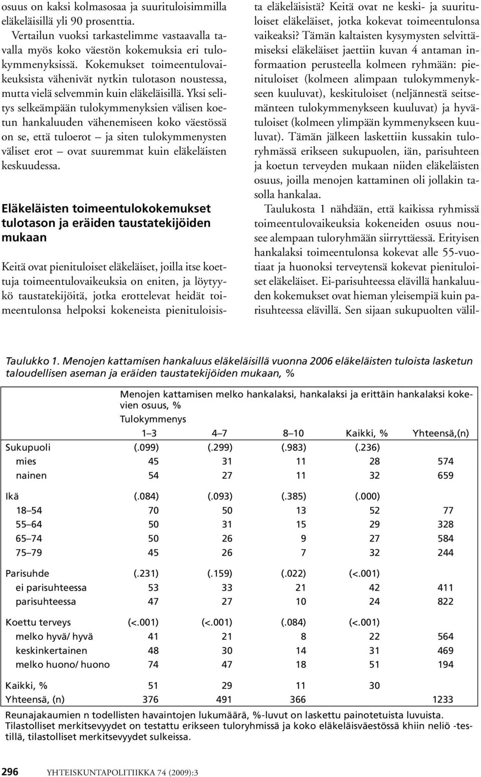 Yksi selitys selkeämpään tulokymmenyksien välisen koetun hankaluuden vähenemiseen koko väestössä on se, että tuloerot ja siten tulokymmenysten väliset erot ovat suuremmat kuin eläkeläisten