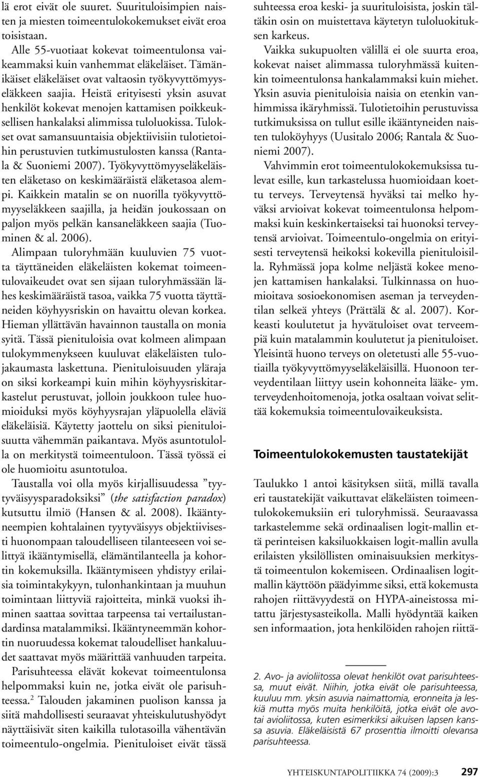 Tulokset ovat samansuuntaisia objektiivisiin tulotietoihin perustuvien tutkimustulosten kanssa (Rantala & Suoniemi 2007). Työkyvyttömyyseläkeläisten eläketaso on keskimääräistä eläketasoa alempi.