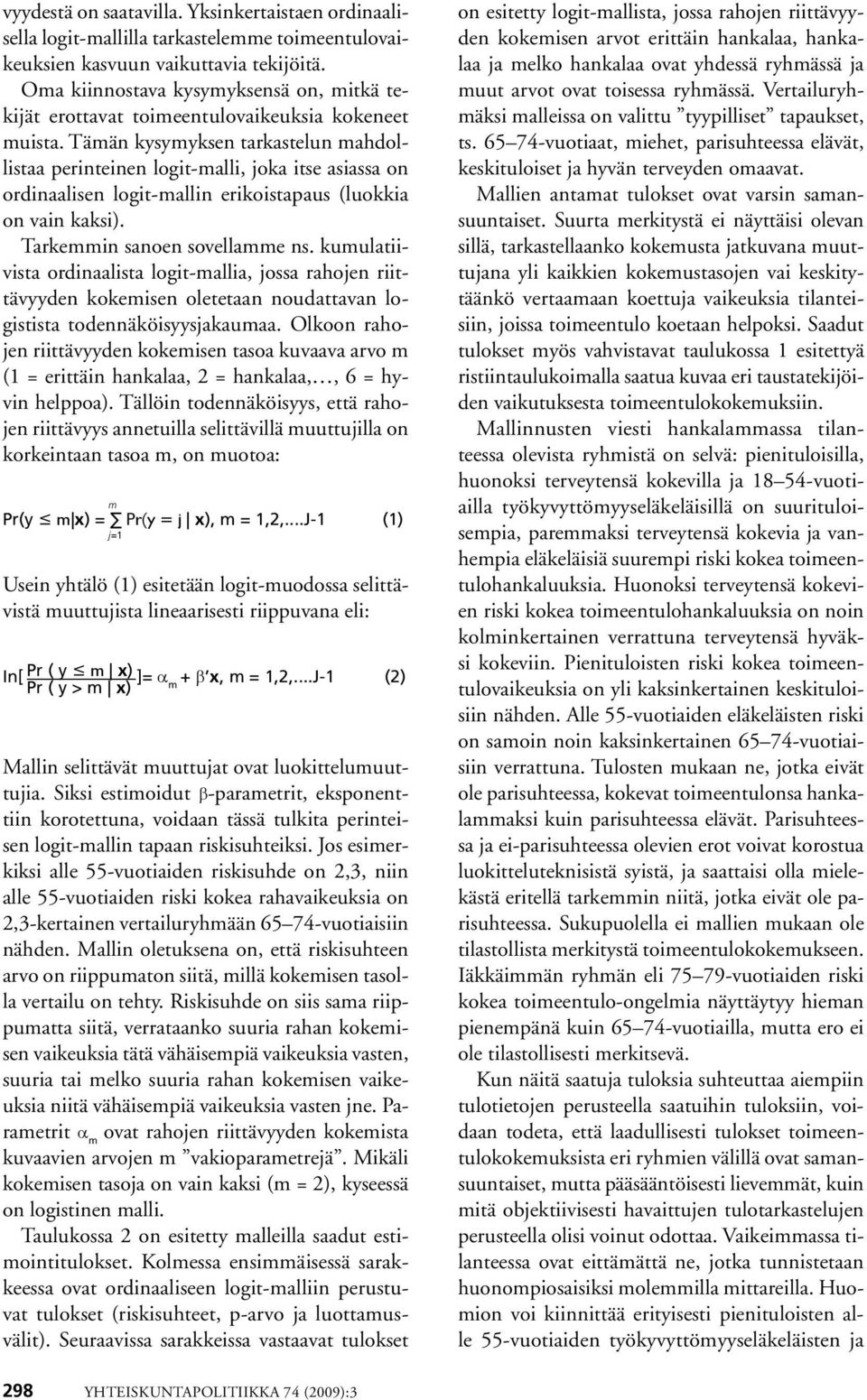 Tämän kysymyksen tarkastelun mahdollistaa perinteinen logit-malli, joka itse asiassa on ordinaalisen logit-mallin erikoistapaus (luokkia on vain kaksi). Tarkemmin sanoen sovellamme ns.
